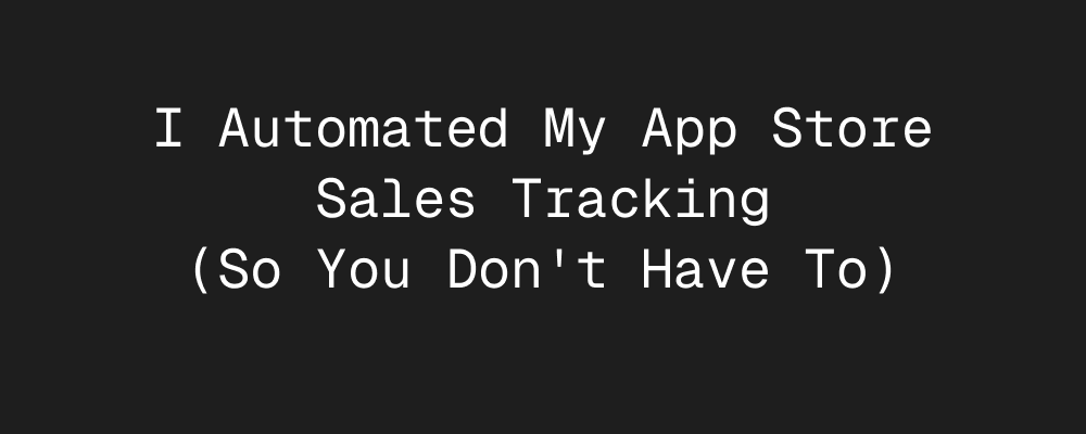 I Automated My App Store Sales Tracking (So You Don't Have To)
